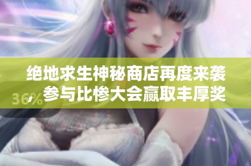 绝地求生神秘商店再度来袭，参与比惨大会赢取丰厚奖励！