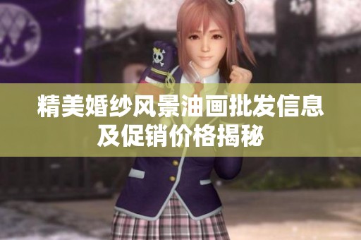 精美婚纱风景油画批发信息及促销价格揭秘