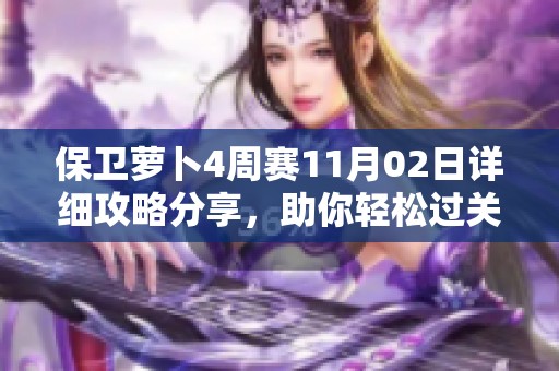 保卫萝卜4周赛11月02日详细攻略分享，助你轻松过关！