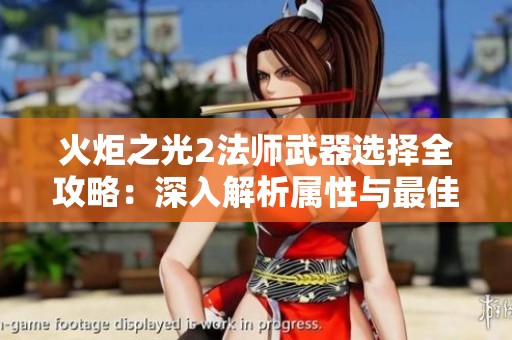 火炬之光2法师武器选择全攻略：深入解析属性与最佳搭配方式