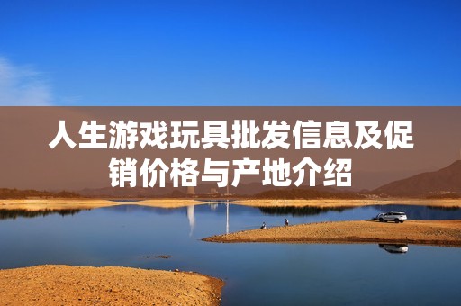 人生游戏玩具批发信息及促销价格与产地介绍