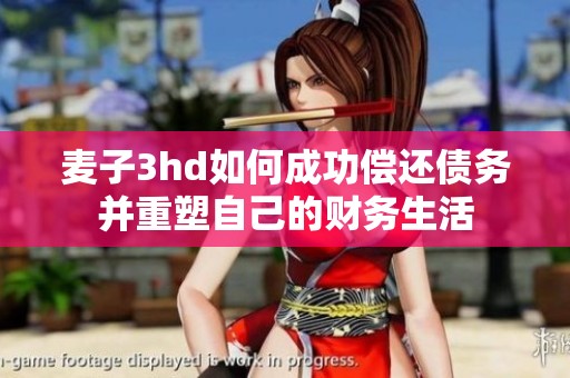 麦子3hd如何成功偿还债务并重塑自己的财务生活