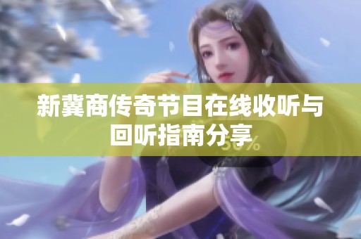 新冀商传奇节目在线收听与回听指南分享