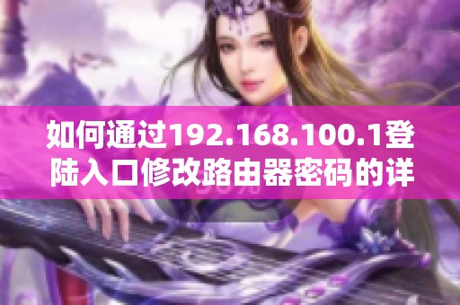如何通过192.168.100.1登陆入口修改路由器密码的详细步骤解析