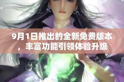 9月1日推出的全新免费版本，丰富功能引领体验升级