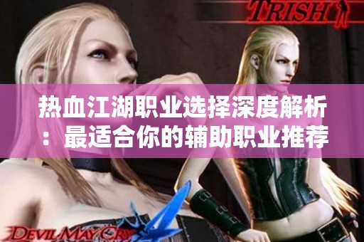 热血江湖职业选择深度解析：最适合你的辅助职业推荐