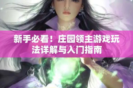 新手必看！庄园领主游戏玩法详解与入门指南