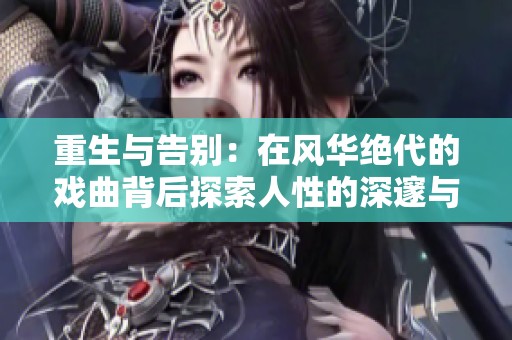 重生与告别：在风华绝代的戏曲背后探索人性的深邃与悲凉