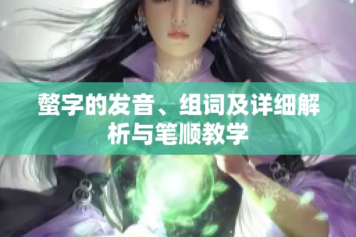 螫字的发音、组词及详细解析与笔顺教学