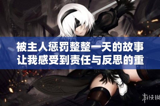 被主人惩罚整整一天的故事让我感受到责任与反思的重要性