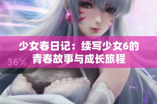 少女春日记：续写少女6的青春故事与成长旅程
