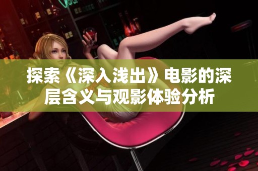 探索《深入浅出》电影的深层含义与观影体验分析