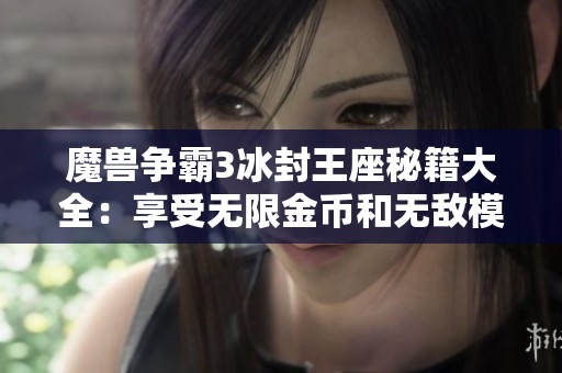 魔兽争霸3冰封王座秘籍大全：享受无限金币和无敌模式的乐趣