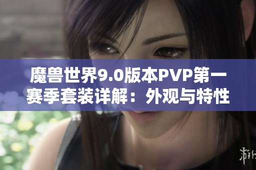 魔兽世界9.0版本PVP第一赛季套装详解：外观与特性全揭秘