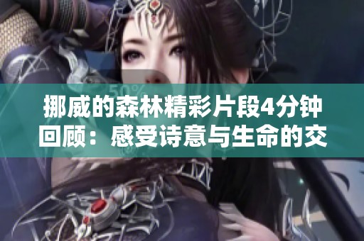 挪威的森林精彩片段4分钟回顾：感受诗意与生命的交汇瞬间