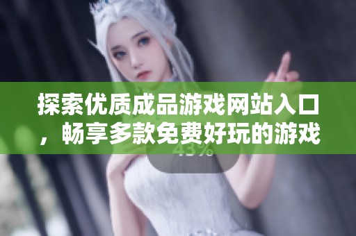 探索优质成品游戏网站入口，畅享多款免费好玩的游戏体验！