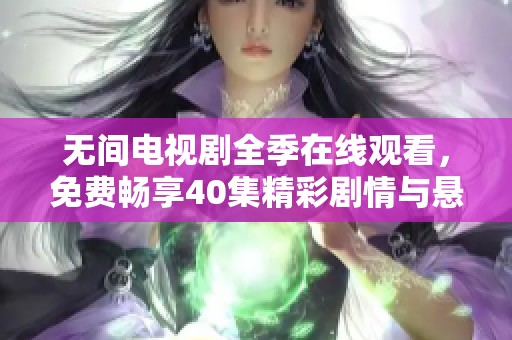无间电视剧全季在线观看，免费畅享40集精彩剧情与悬疑时刻