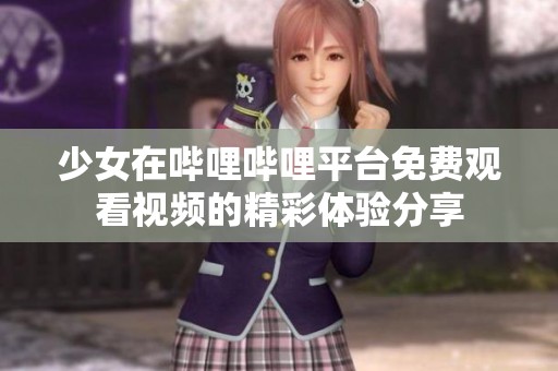少女在哔哩哔哩平台免费观看视频的精彩体验分享