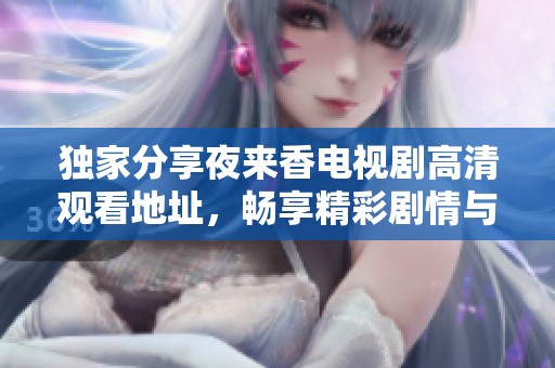 独家分享夜来香电视剧高清观看地址，畅享精彩剧情与动人音乐