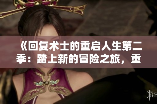 《回复术士的重启人生第二季：踏上新的冒险之旅，重燃希望与勇气》