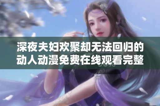 深夜夫妇欢聚却无法回归的动人动漫免费在线观看完整版