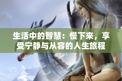 生活中的智慧：慢下来，享受宁静与从容的人生旅程
