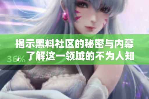 揭示黑料社区的秘密与内幕，了解这一领域的不为人知的故事