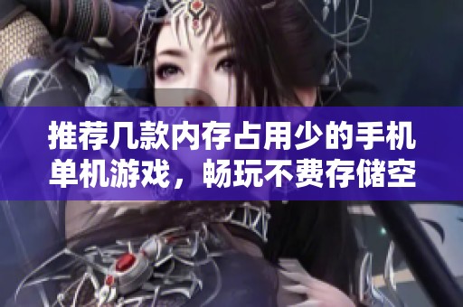 推荐几款内存占用少的手机单机游戏，畅玩不费存储空间