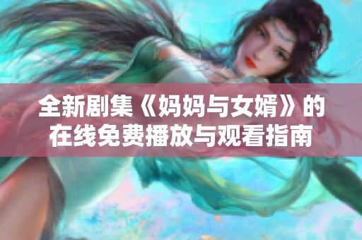 全新剧集《妈妈与女婿》的在线免费播放与观看指南