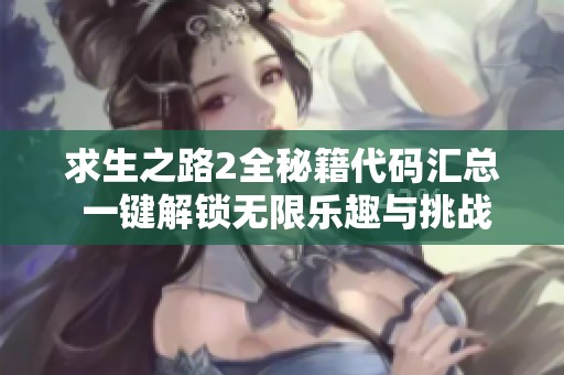 求生之路2全秘籍代码汇总 一键解锁无限乐趣与挑战