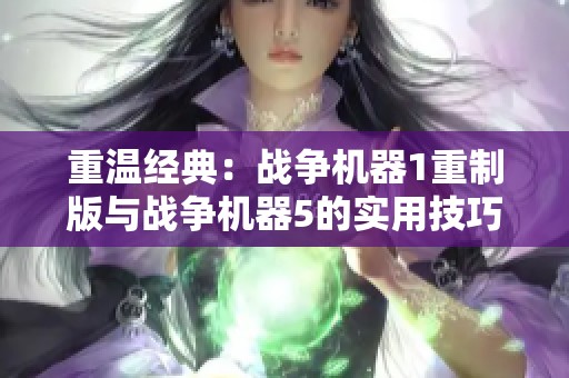 重温经典：战争机器1重制版与战争机器5的实用技巧分享