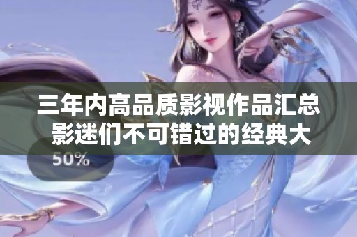 三年内高品质影视作品汇总 影迷们不可错过的经典大片推荐