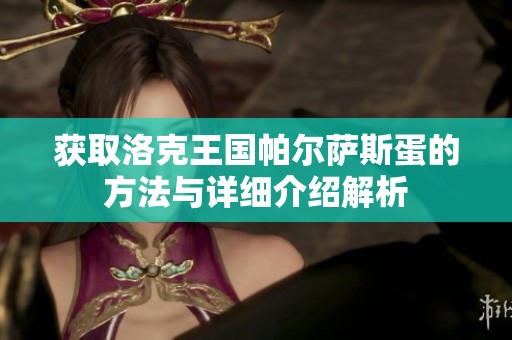 获取洛克王国帕尔萨斯蛋的方法与详细介绍解析
