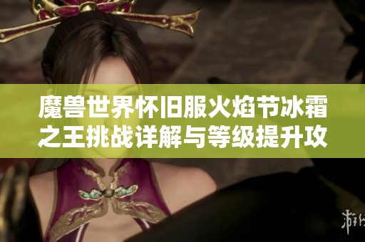魔兽世界怀旧服火焰节冰霜之王挑战详解与等级提升攻略分享