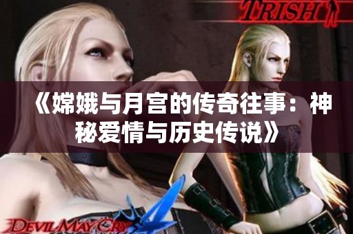 《嫦娥与月宫的传奇往事：神秘爱情与历史传说》