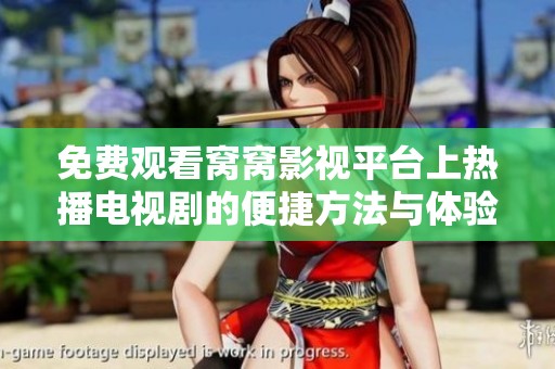 免费观看窝窝影视平台上热播电视剧的便捷方法与体验分享