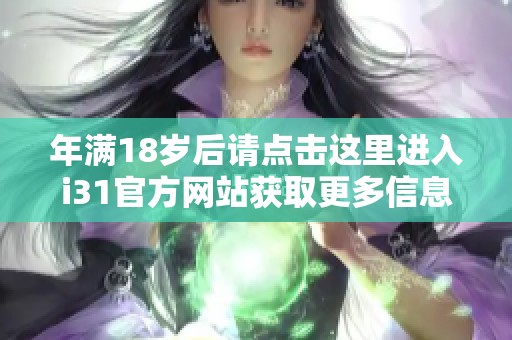 年满18岁后请点击这里进入i31官方网站获取更多信息