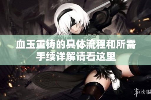 血玉重铸的具体流程和所需手续详解请看这里