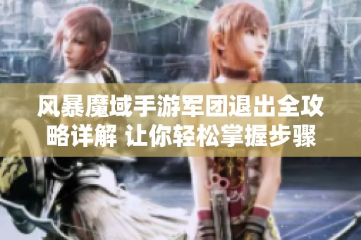 风暴魔域手游军团退出全攻略详解 让你轻松掌握步骤与方法