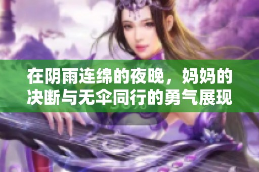 在阴雨连绵的夜晚，妈妈的决断与无伞同行的勇气展现了爱的力量