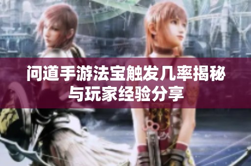 问道手游法宝触发几率揭秘与玩家经验分享