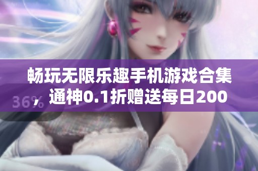 畅玩无限乐趣手机游戏合集，通神0.1折赠送每日2000福利活动