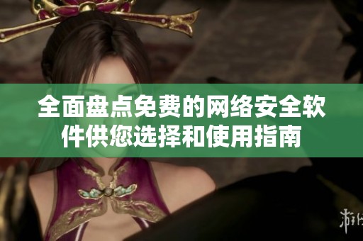 全面盘点免费的网络安全软件供您选择和使用指南