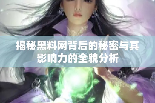 揭秘黑料网背后的秘密与其影响力的全貌分析
