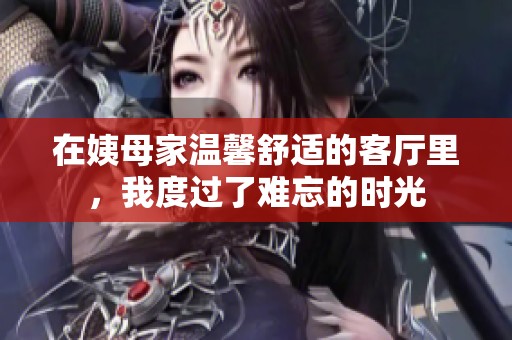 在姨母家温馨舒适的客厅里，我度过了难忘的时光
