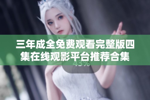 三年成全免费观看完整版四集在线观影平台推荐合集