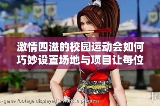 激情四溢的校园运动会如何巧妙设置场地与项目让每位学生尽情参与