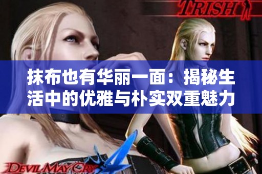 抹布也有华丽一面：揭秘生活中的优雅与朴实双重魅力