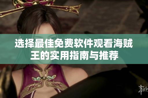 选择最佳免费软件观看海贼王的实用指南与推荐