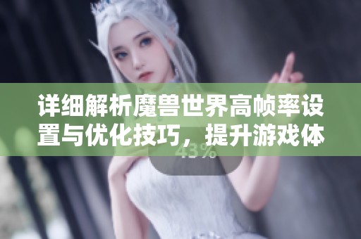 详细解析魔兽世界高帧率设置与优化技巧，提升游戏体验的方法